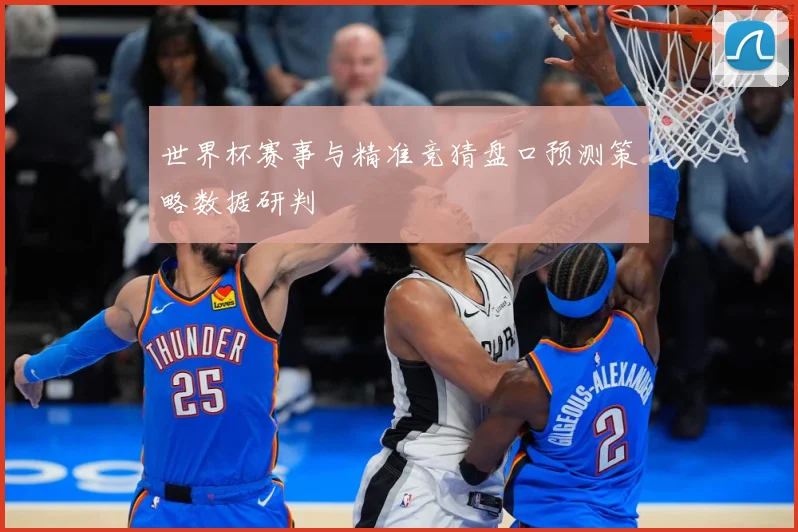 世界杯赛事与精准竞猜盘口预测策略数据研判