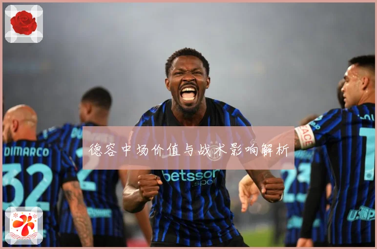 德容中场价值与战术影响解析