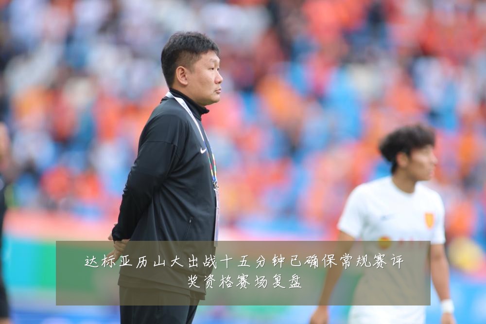 达标亚历山大出战十五分钟已确保常规赛评奖资格赛场复盘