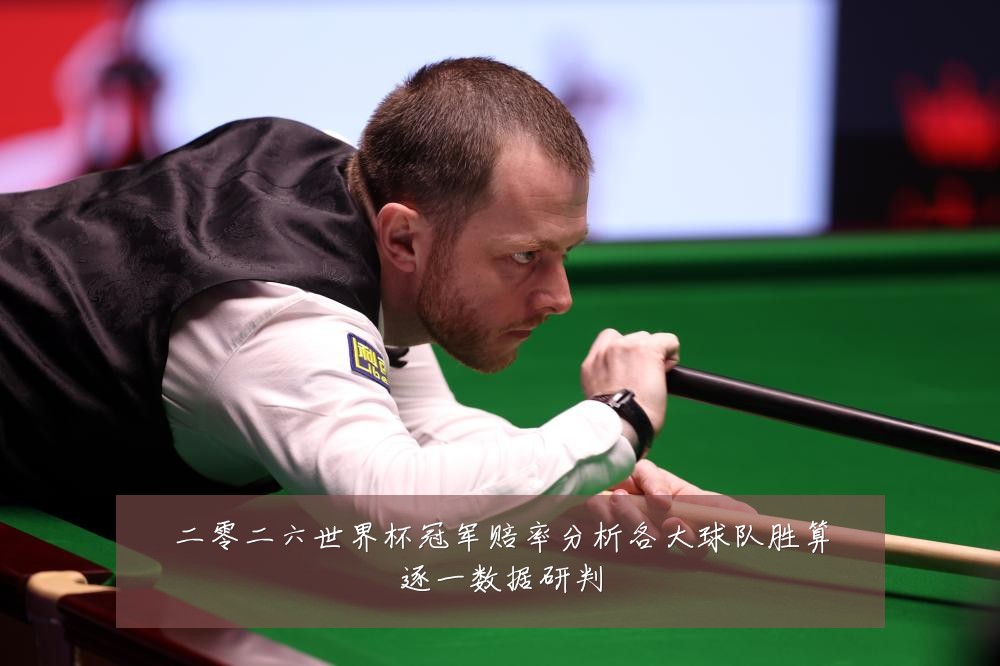 二零二六世界杯冠军赔率分析各大球队胜算逐一数据研判